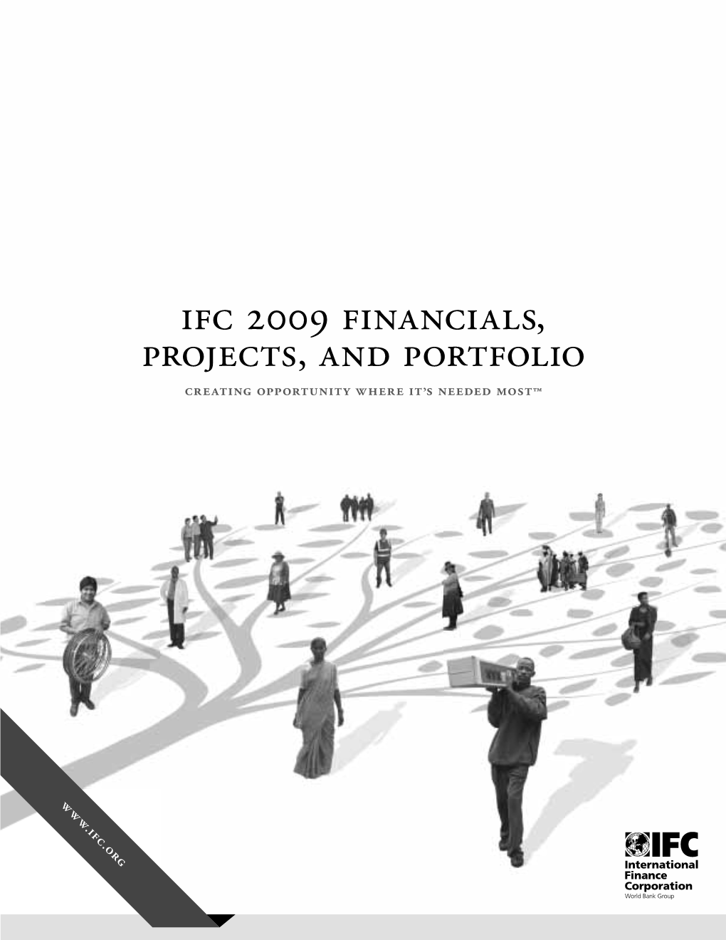 Ifc 2009 Financials, Projects, and Portfolio Creating Opportunity Where It’S Needed Most™