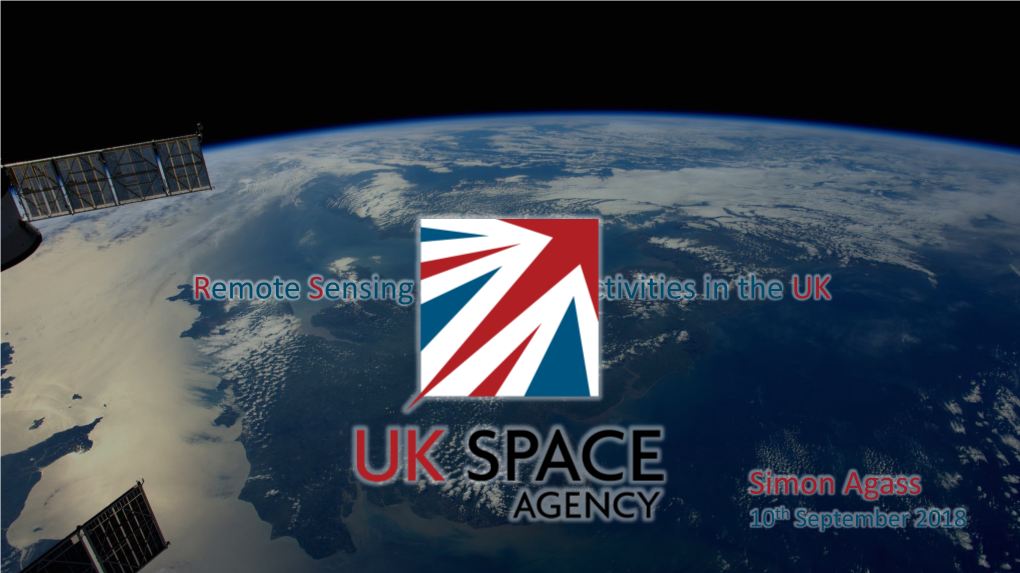 Remote Sensing and Space Activities in the UK Simon Agass