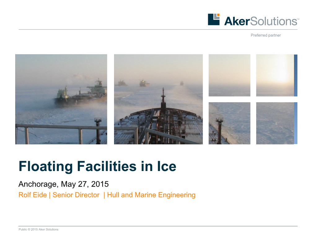 Floating Facilities in Ice Anchorage, May 27, 2015 Rolf Eide | Senior Director | Hull and Marine Engineering