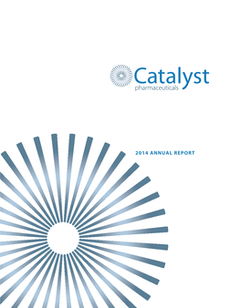 2014 ANNUAL REPORT Catalyst Is Committed to Changing the Lives of Patients with Rare, Debilitating Diseases