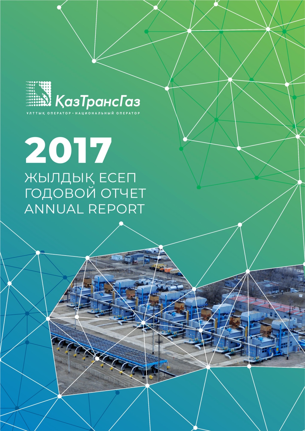 ANNUAL REPORT 2017 “Kaztransgas” JSC Has Become the Most Important and Technologically Most Powerful Operator of Gas ﬂows in the Central Asia
