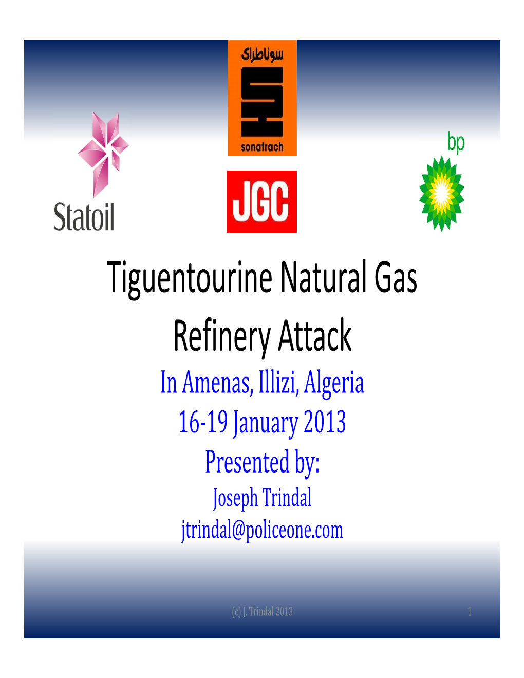 Tiguentourine Natural Gas Refinery Attack in Amenas, Illizi, Algeria 16-19 January 2013 Presented By: Joseph Trindal Jtrindal@Policeone.Com