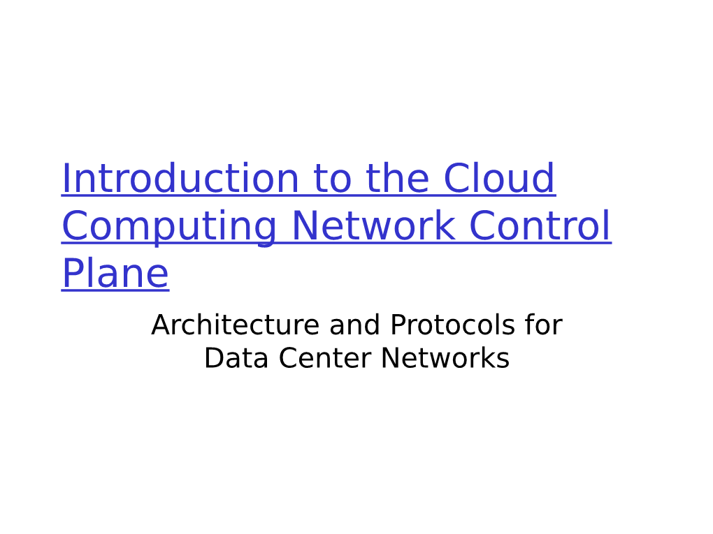 Introduction to the Cloud Computing Network Control Plane Architecture and Protocols for Data Center Networks Outline