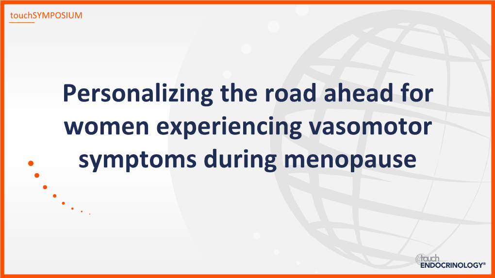 Personalizing the Road Ahead for Women Experiencing Vasomotor Symptoms During Menopause Disclaimer Expert Faculty