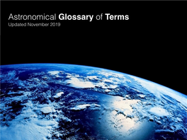 Astronomical Glossary of Terms Updated November 2019 Glossary of Astronomical Terms