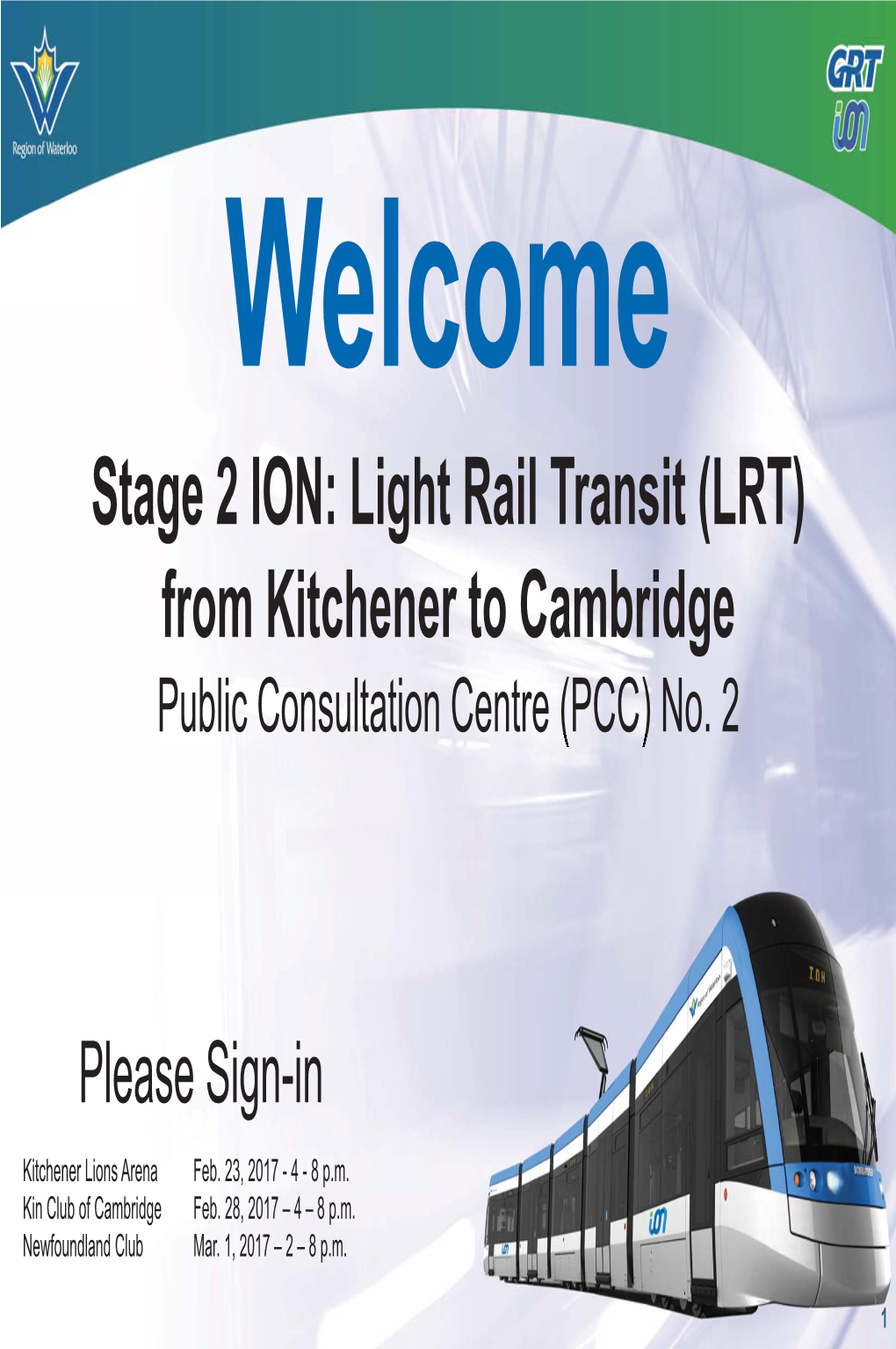 Stage 2 ION: Light Rail Transit (LRT) from Kitchener to Cambridge Public Consultation Centre (PCC) No