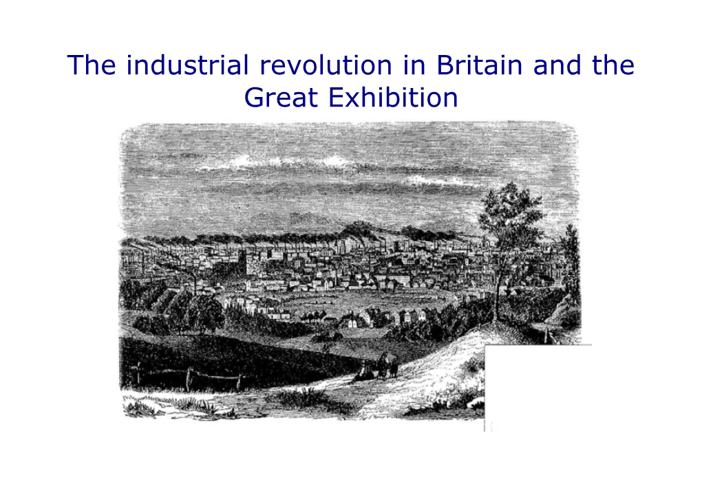 The Industrial Revolution in Britain and the Great Exhibition the Industrial Revolution Started in England Around 1733 with the First Cotton Mill