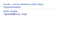 Gnuk — a Free Software USB Token Implementation Niibe Yutaka