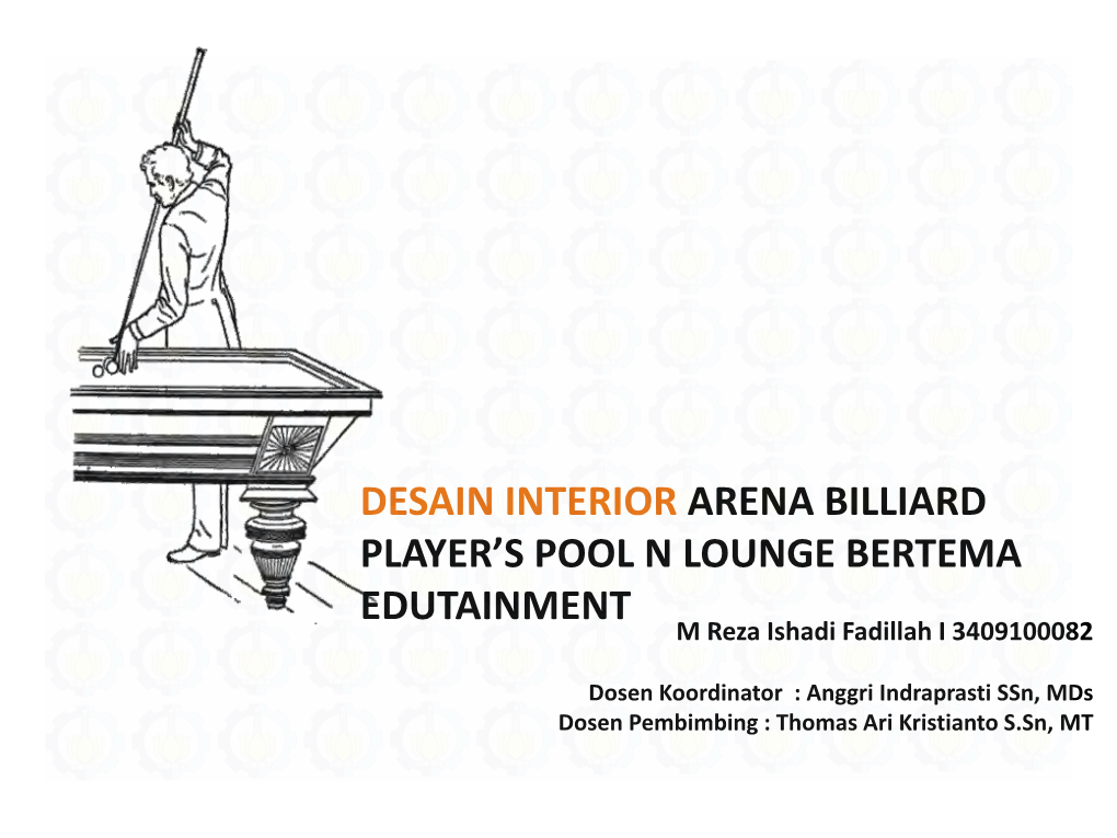 DESAIN INTERIOR ARENA BILLIARD PLAYER’S POOL N LOUNGE BERTEMA EDUTAINMENT M Reza Ishadi Fadillah I 3409100082