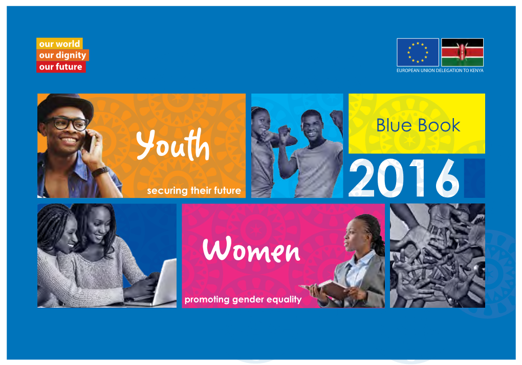 Blue Book 2016 EUROPEAN UNION DELEGATION to KENYA BLUE BOOK 2016 SECURING the FUTURE of the YOUTH and PROMOTING GENDER EQUALITY