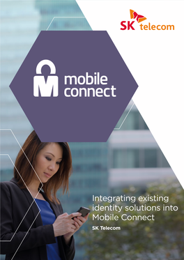 Integrating Existing Identity Solutions Into Mobile Connect SK Telecom SKT – Integrating Existing Identity Solutions Into Mobile Connect