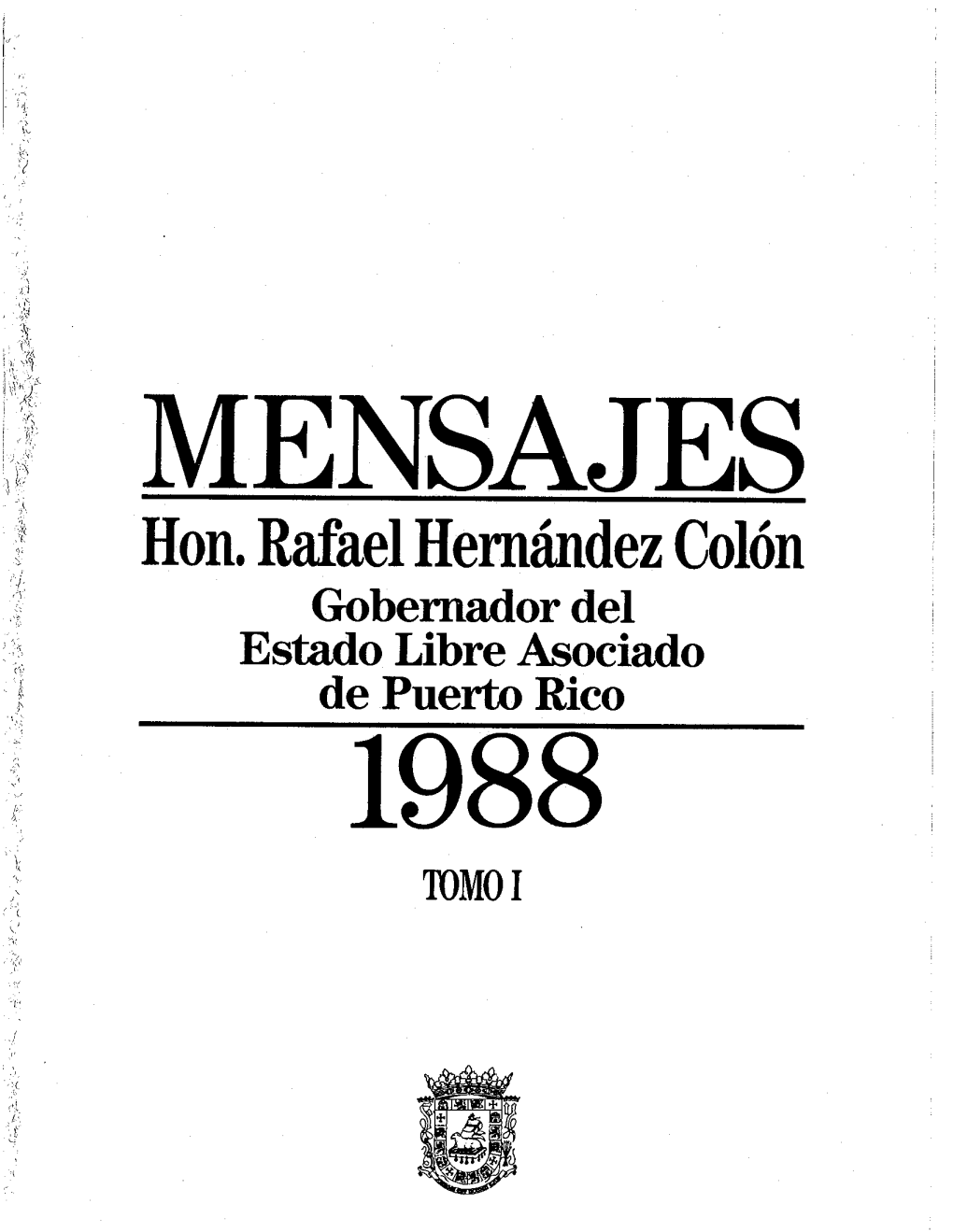 Hon. Rafael Hernández Colón Gobernador Del Estado Libre Asociado De Puerto Rico 1988 TOMO I MENSAJES DEL GOBERNADOR DE PUERTO RICO HON