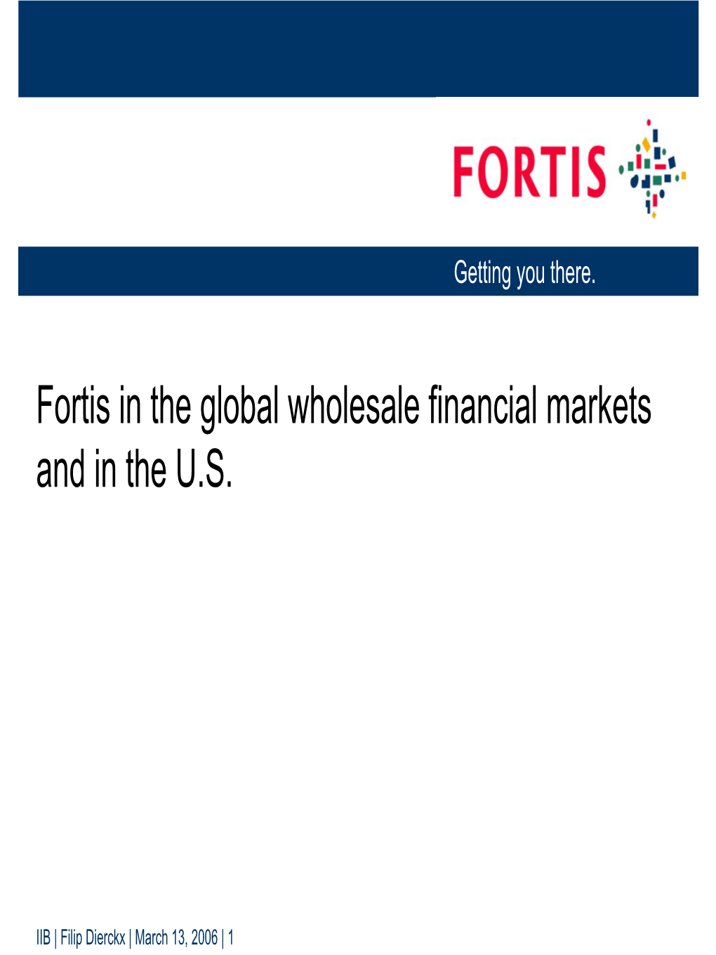 Fortis in the Global Wholesale Financial Markets and in the U.S