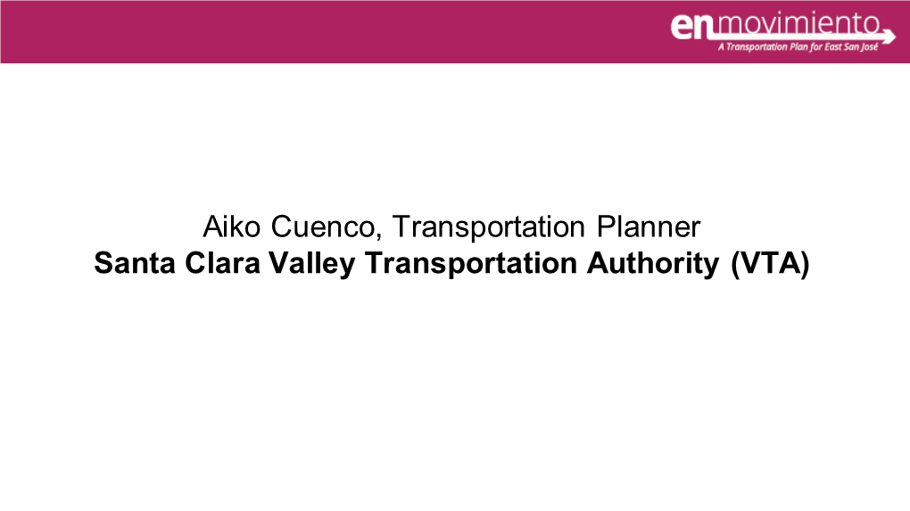 Aiko Cuenco, Transportation Planner Santa Clara Valley Transportation Authority (VTA) VTA’S ROLE in COUNTYWIDE PLANNING TRANSIT CONTEXT