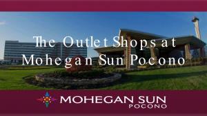 The Outlet Shops at Mohegan Sun Pocono Mohegan Sun Pocono Facts