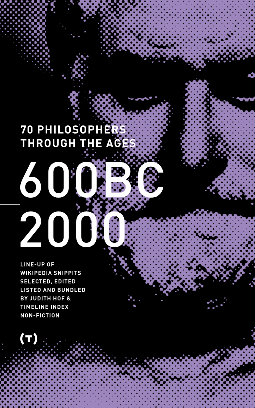 70 Philosophers Through the Ages 600Bc 2000 Line-Up of Wikipedia Snippits Selected, Edited Listed and Bundled by Judith Hof & Timeline Index Non-Fiction