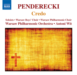 PENDERECKI Credo Soloists • Warsaw Boys’ Choir • Warsaw Philharmonic Choir Warsaw Philharmonic Orchestra • Antoni Wit