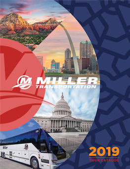 2019 TOUR CATALOG and THANK YOU for Joining Us in Another Year of Travel! Miller Transportation Truly Has the Best Customers Who Continue to Make Our Trips Memorable