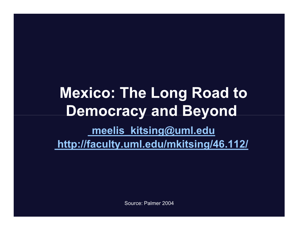 Mexico: the Long Road to Democracy and Beyond Meelis Kitsing@Uml.Edu