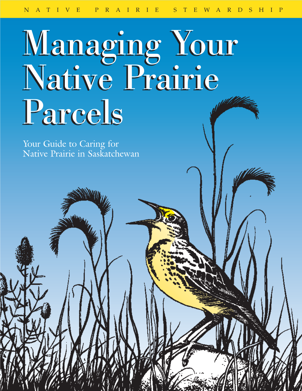 Managing Your Native Prairie Parcels Your Guide to Caring for Native Prairie in Saskatchewan by Jim Moen © Saskatchewan Wetland Conservation Corporation, 1998