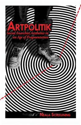 Artpolitik: Social Anarchist Aesthetics in an Age of Fragmentation Neala Schleuning