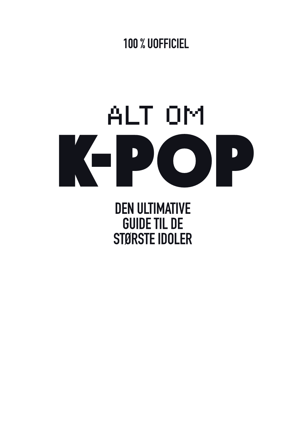 Alt Om K-Pop Den Ultimative Guide Til De Største Idoler 100 % Uofficiel