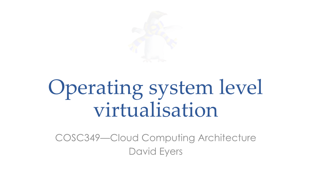 COSC349—Cloud Computing Architecture David Eyers Learning Objectives