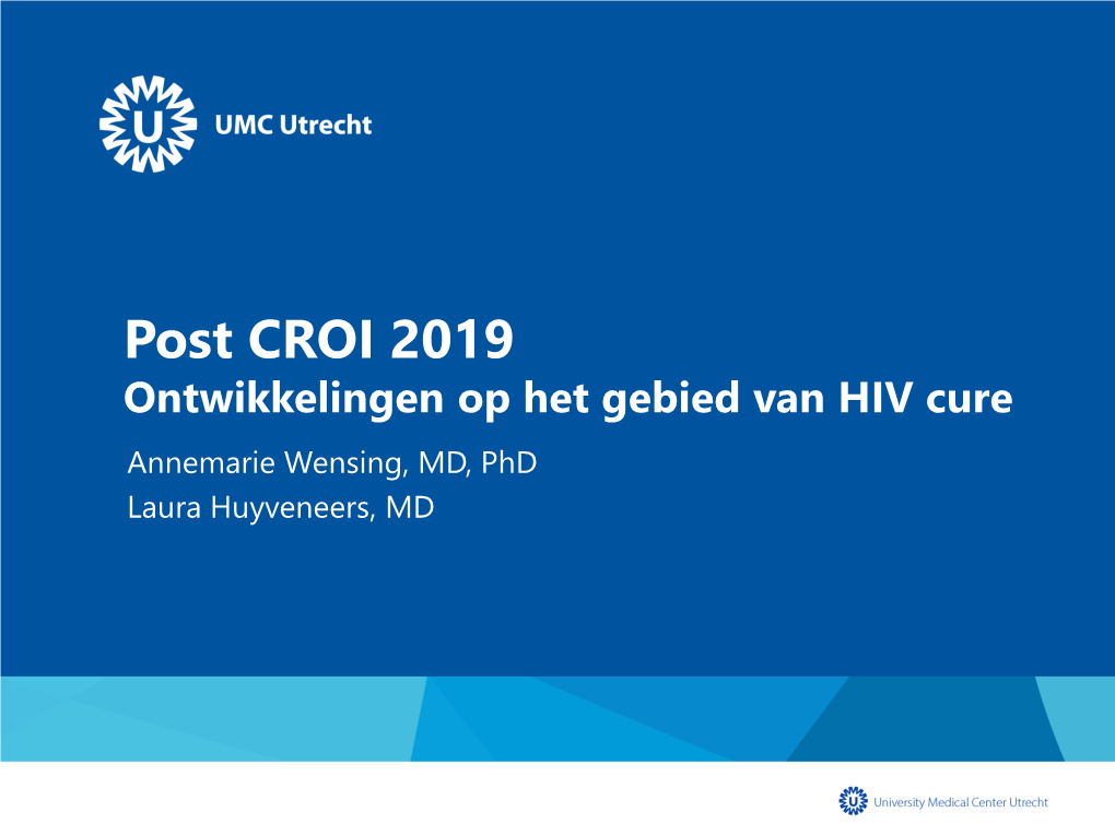 Post CROI 2019 Ontwikkelingen Op Het Gebied Van HIV Cure Annemarie Wensing, MD, Phd Laura Huyveneers, MD DISCLOSURE BELANGEN - AMJ Wensing