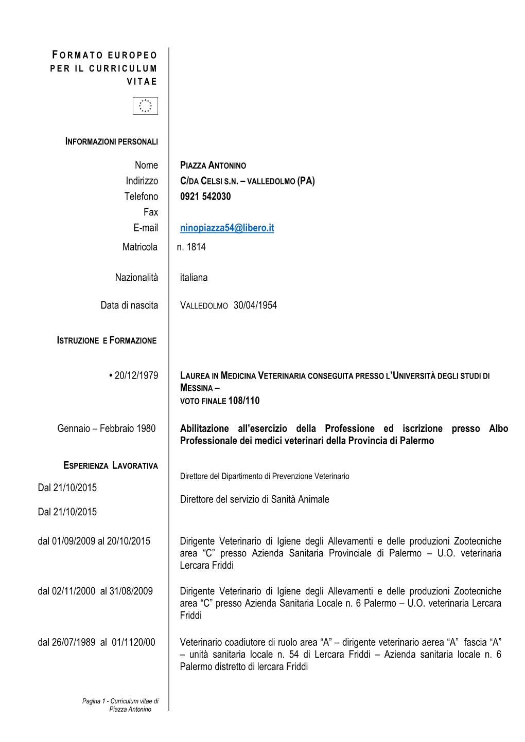 Indirizzo C/DA CELSI S.N. – VALLEDOLMO (PA) Telefono 0921 542030 Fax E-Mail Ninopiazza54@Libero.It Matricola N. 1814 N