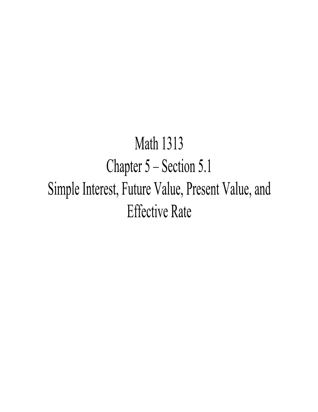 Section 5.1 Simple Interest, Future Value, Present Value, and Effective Rate Simple Interest Is Interest That Is Computed on the Original Principal Only