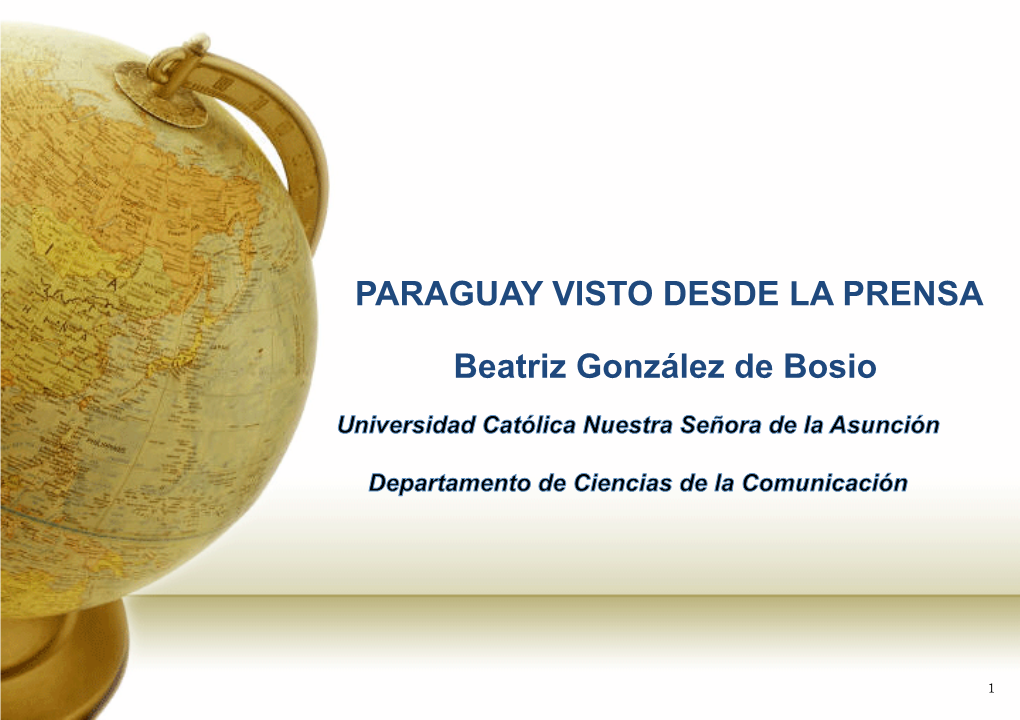 PARAGUAY VISTO DESDE LA PRENSA Beatriz González De Bosio Universidad Católica Nuestra Señora De La Asunción