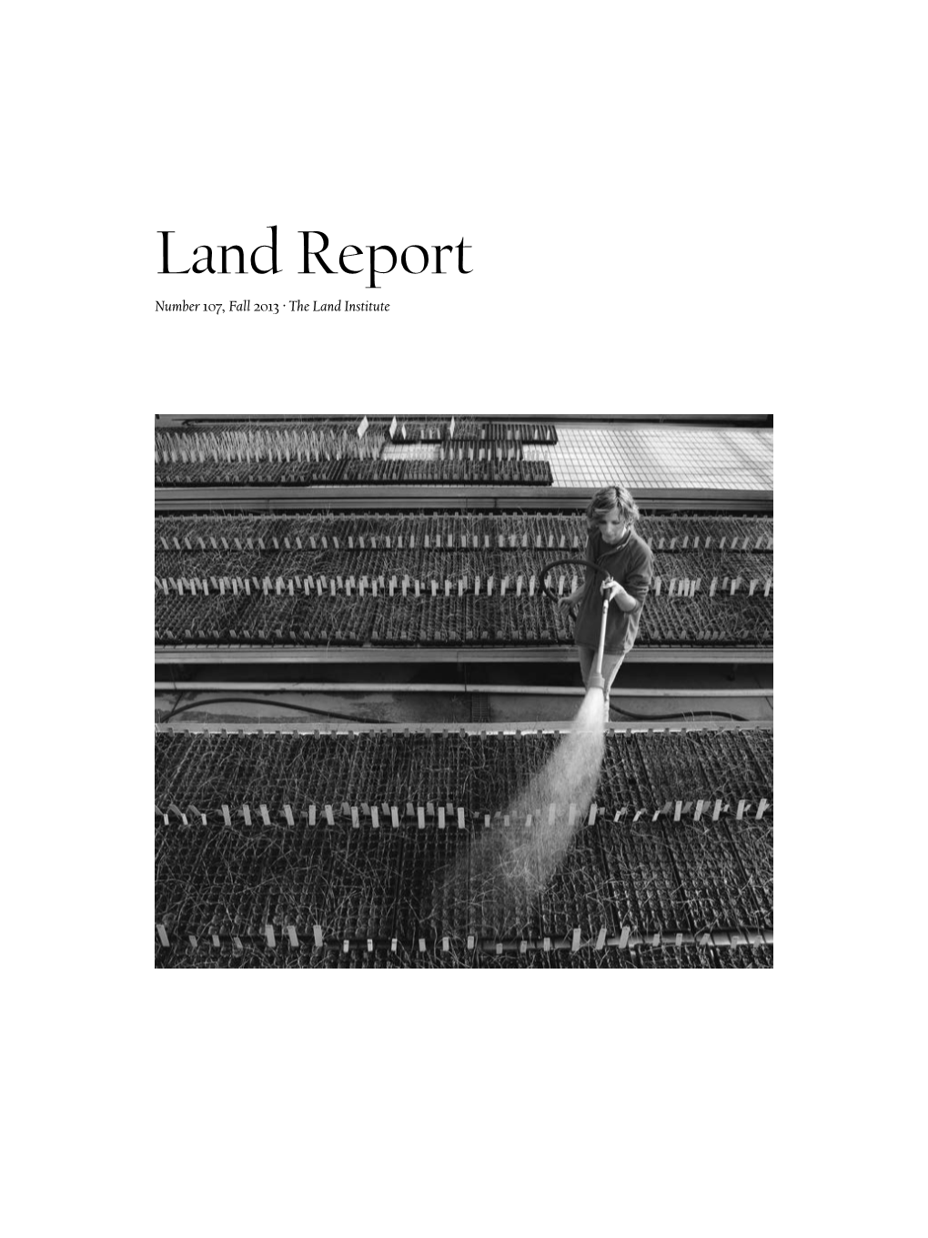 Land Report Number 107, Fall 2013 · the Land Institute About the Land Institute