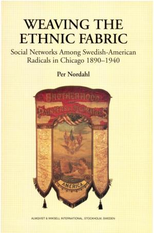 WEAVING the ETHNIC FABRIC Social Networks Among Swedish-American Radicals in Chicago 1890-1940