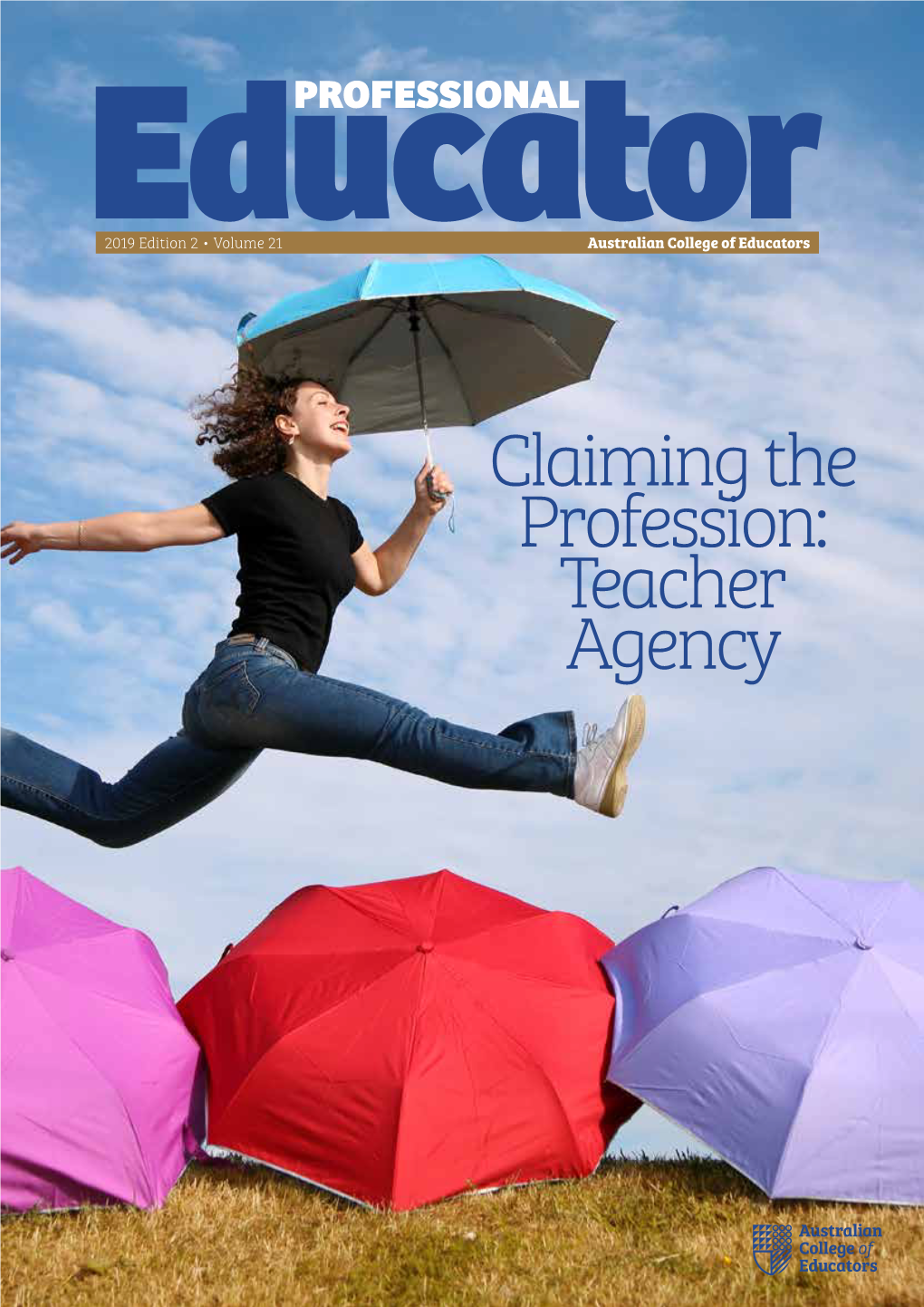 Claiming the Profession: Teacher Agency CONTENTS REGULARS 2019 Edition 2 • Volume 21 Australian College of Educators Editorial 4