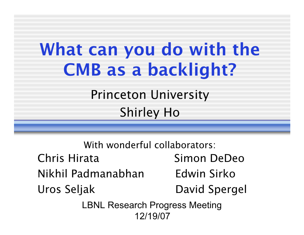 What Can You Do with the CMB As a Backlight? Princeton University Shirley Ho