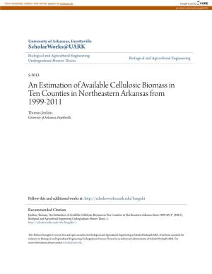 An Estimation of Available Cellulosic Biomass in Ten Counties in Northeastern Arkansas from 1999-2011 Thomas Jenkins University of Arkansas, Fayetteville