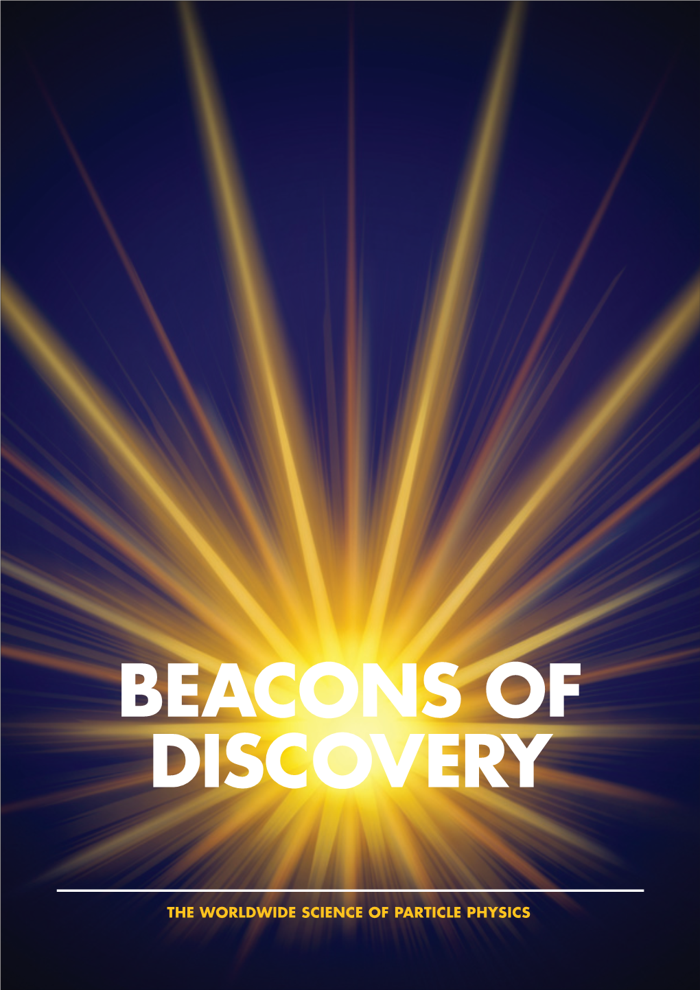 Beacons of Discovery Presents a Vision of the Global Science of Particle Physics at the Dawn of a New Light on the Mystery and Beauty of the Universe