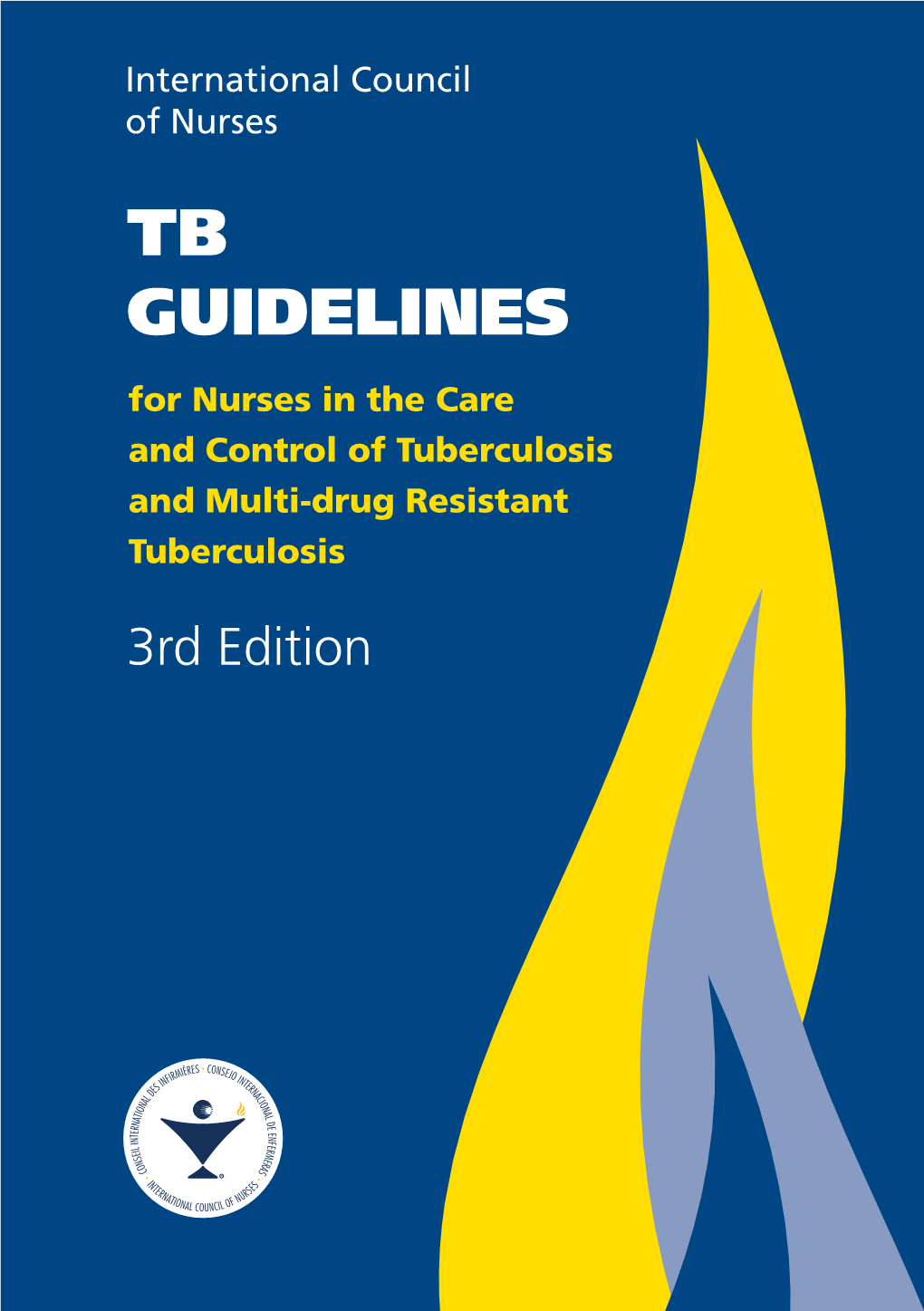 International Council of Nurses TB GUIDELINES for Nurses in the Care and Control of Tuberculosis and Multi-Drug Resistant Tuberculosis 3Rd Edition