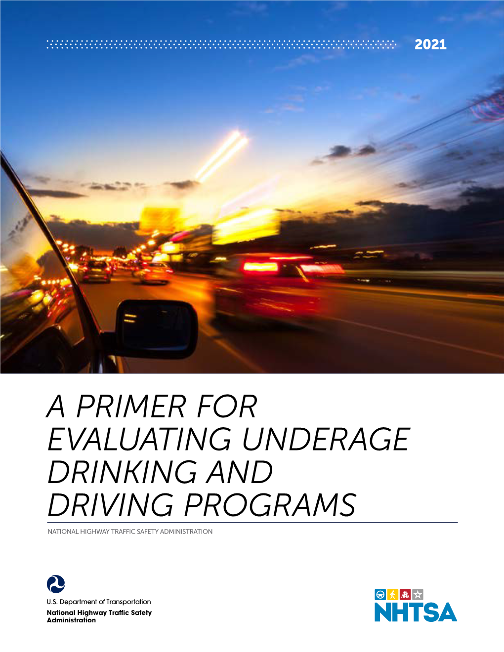 A PRIMER for EVALUATING UNDERAGE DRINKING and DRIVING PROGRAMS NATIONAL HIGHWAY TRAFFIC SAFETY ADMINISTRATION Disclaimer