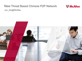 New Threat Based Chinese P2P Network Jun Xie@Mcafee Agenda