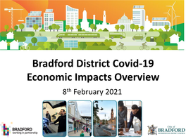 Bradford District Covid-19 Economic Impacts Overview 8Th February 2021 1