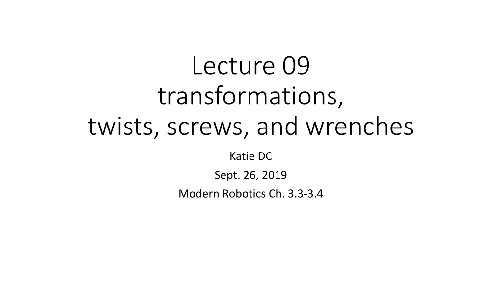 Lecture 09 Transformations, Twists, Screws, and Wrenches Katie DC Sept