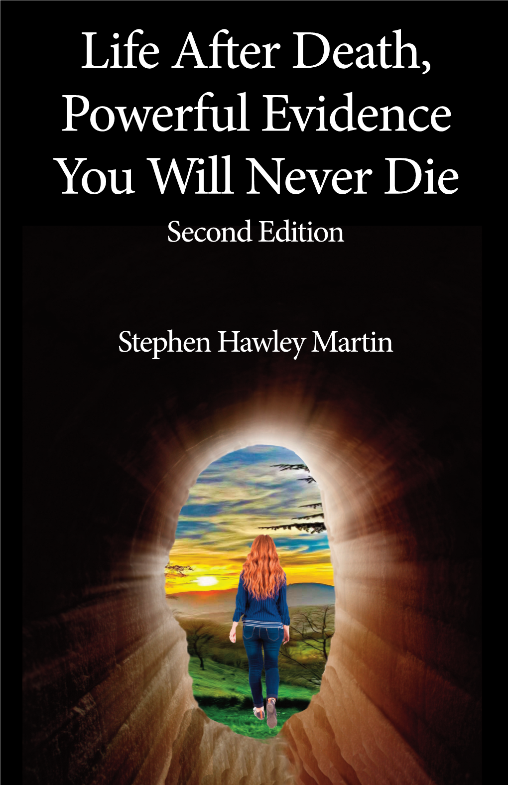 Life After Death, Powerful Evidence You Will Never Die Second Edition