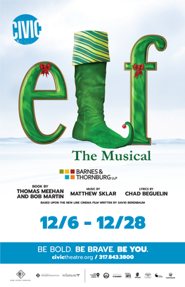 BE BOLD. BE BRAVE. BE YOU. Civictheatre.Org / 317.843.3800 DIRECTOR’S NOTE Elf the Musical Marks the First Seasonally-Themed Production at Civic in Nearly 25 Years