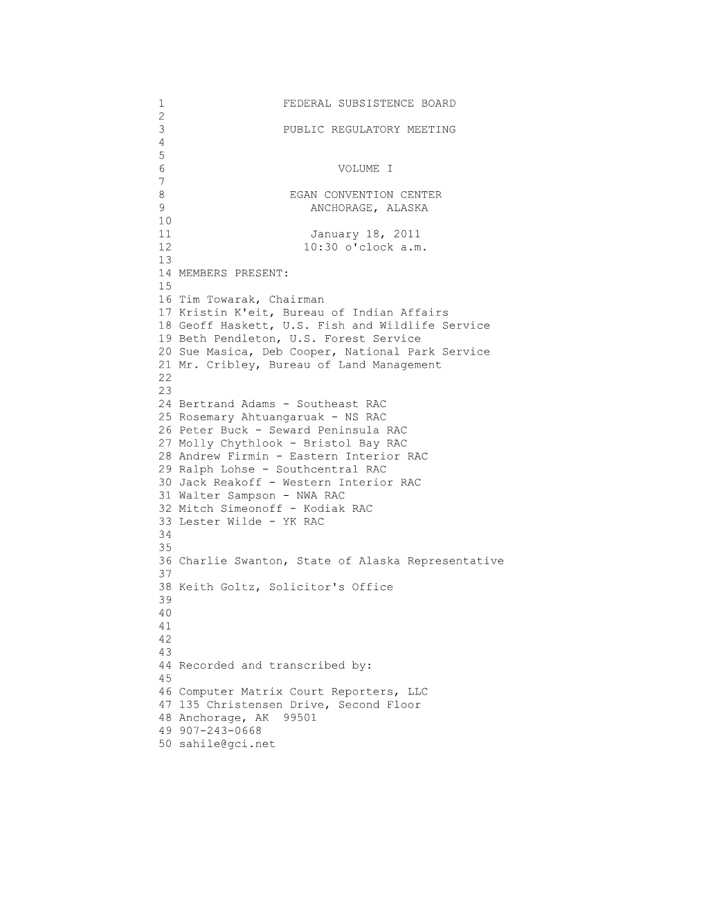 1 FEDERAL SUBSISTENCE BOARD 2 3 PUBLIC REGULATORY MEETING 4 5 6 VOLUME I 7 8 EGAN CONVENTION CENTER 9 ANCHORAGE, ALASKA 10 11 January 18, 2011 12 10:30 O'clock A.M