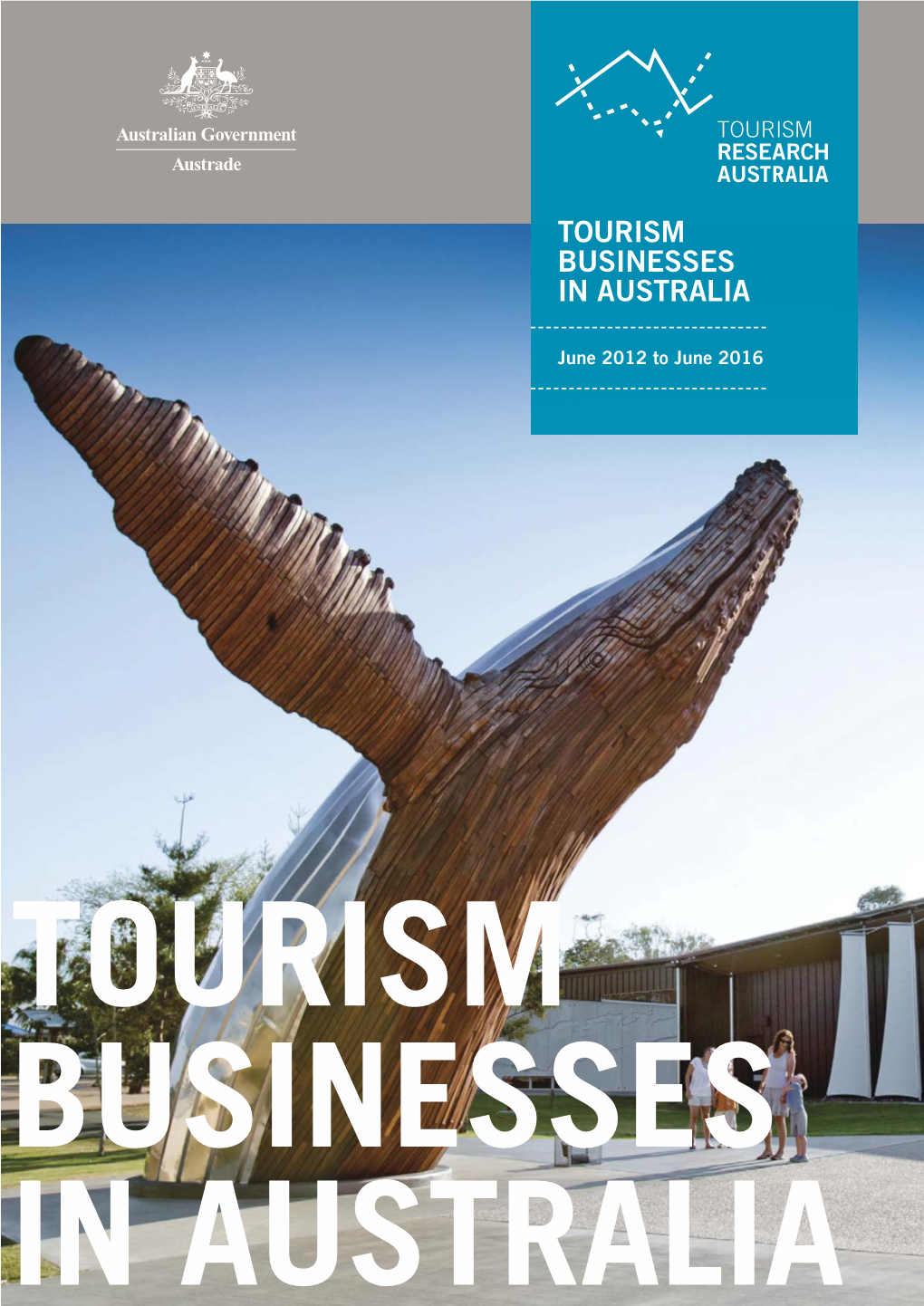 Tourism Businesses in Australia, June 2012 to June 2016 Is the Fifth Report in a Series That Estimates the Number of Businesses in the Australian Tourism Industry