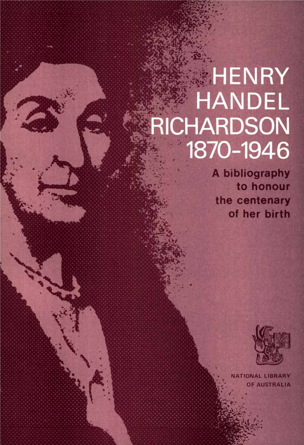 HENRY HANDEL RICHARDSON 1870-1946 a Bibliography to Honour the Centenary of Her Birth