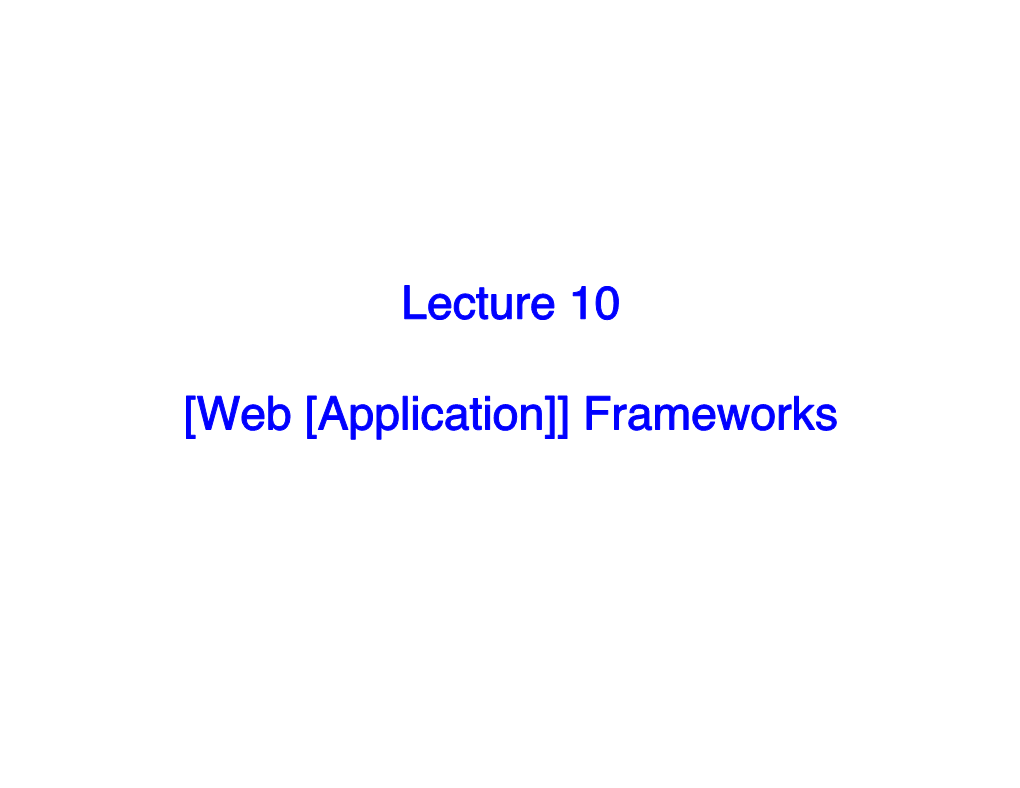 Lecture 10 [Web [Application]] Frameworks