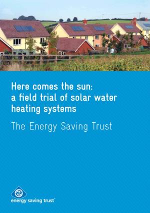 The Energy Saving Trust Here Comes the Sun: a Field Trial of Solar Water Heating Systems