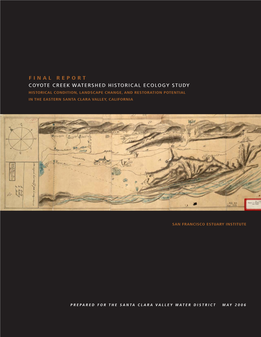 COYOTE CREEK Watershed HISTORICAL ECOLOGY STUDY Historical Condition, Landscape Change, and Restoration Potential in the Eastern Santa Clara Valley, California